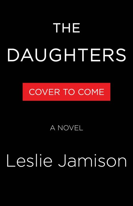 Text: "The Daughters", "Cover to Come", "A Novel", "Leslie Jamison". Schlichte, schwarze Hintergrundgestaltung.
