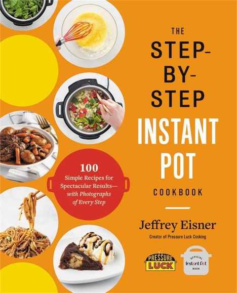 Jeffrey Eisner: The Step-By-Step Instant Pot Cookbook, Buch