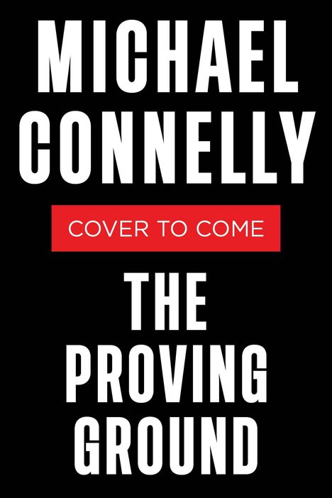 Text: "MICHAEL CONNELLY", "COVER TO COME", "THE PROVING GROUND". Weißer Text auf schwarzem Hintergrund, mittig roter Streifen.