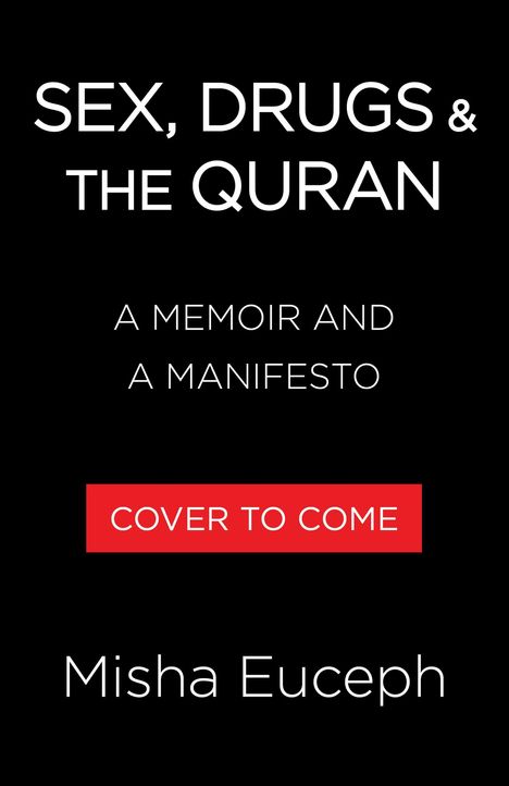 "Sex, Drugs & The Quran. A Memoir and a Manifesto. Cover to come. Misha Euceph." Schwarzer Hintergrund, weiße und rote Schrift.