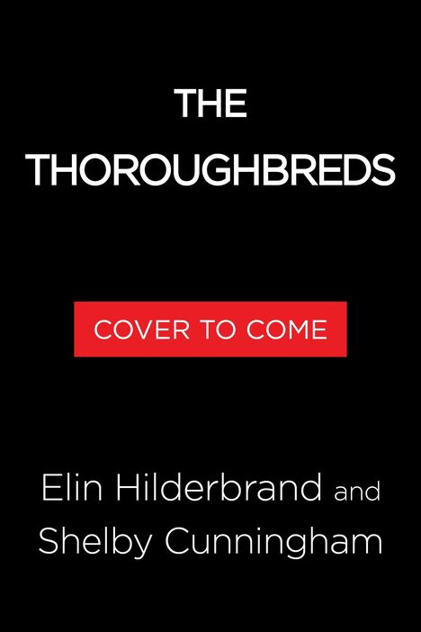 "The Thoroughbreds", "Cover to Come", Autoren: Elin Hilderbrand und Shelby Cunningham, auf schwarzem Hintergrund.