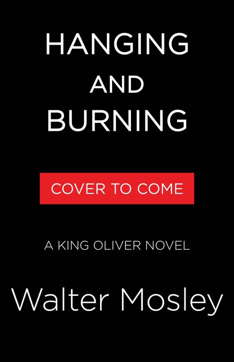 Text: HANGING AND BURNING, COVER TO COME, A KING OLIVER NOVEL, Walter Mosley. Schwarzer Hintergrund, weißer und roter Text.