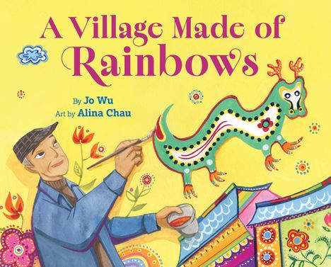„A Village Made of Rainbows“ von Jo Wu, Kunst von Alina Chau. Ein Mann malt einen bunten, drachenähnlichen Vogel.