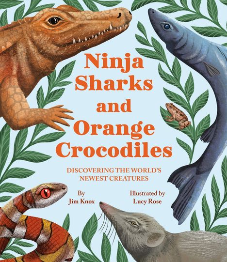 Text: "Ninja Sharks and Orange Crocodiles. Discovering the World's Newest Creatures. By Jim Knox. Illustrated by Lucy Rose." Illustrationen von Tieren wie Krokodil, Hai und Schlange.
