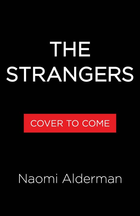 Text: "THE STRANGERS", "COVER TO COME", "Naomi Alderman". Schwarzer Hintergrund, einfache Schrift.