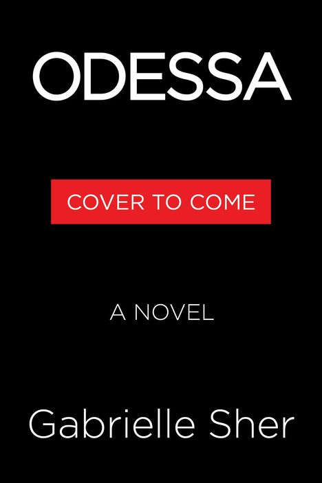 „ODESSA,“ „COVER TO COME“, „A NOVEL“, „Gabrielle Sher“ auf schwarzem Hintergrund mit rotem Feld.