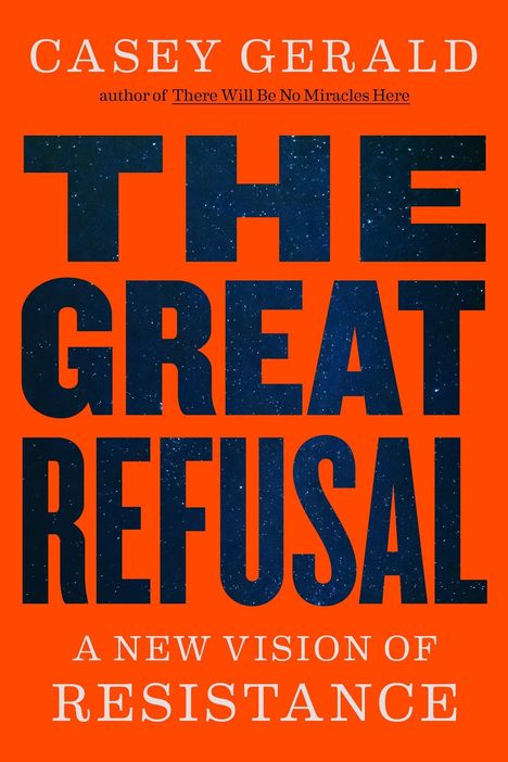 CASEY GERALD, THE GREAT REFUSAL, A NEW VISION OF RESISTANCE. Orange Hintergrund, blauer Sternenhimmel in Text.