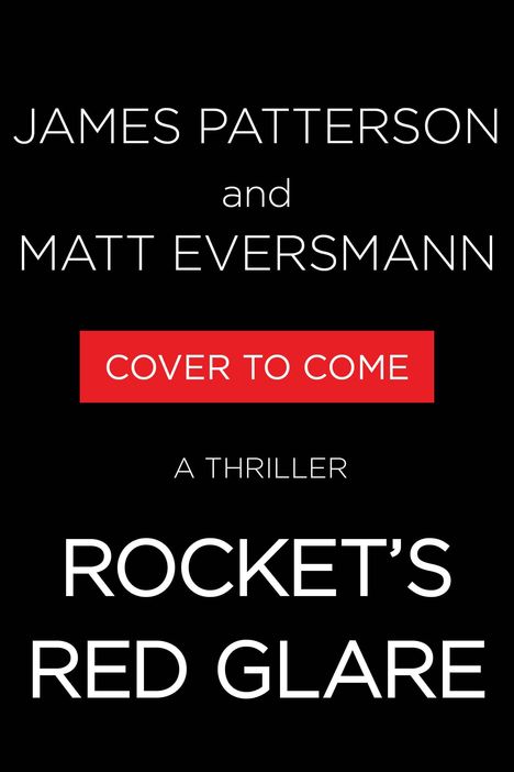 Text: „JAMES PATTERSON and MATT EVERSMANN COVER TO COME A THRILLER ROCKET'S RED GLARE“. Einfacher schwarzer Hintergrund.