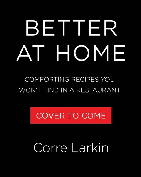 "Better at Home: Comforting recipes you won't find in a restaurant. 'Cover to Come' in Rot. Autor: Corre Larkin."
