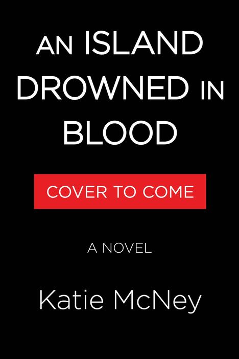"AN ISLAND DROWNED IN BLOOD" und "COVER TO COME" in Rot. "A NOVEL" und "Katie McNey" auf schwarzem Hintergrund.