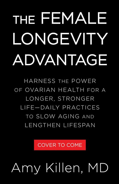 "The Female Longevity Advantage"; harness ovarian health for longevity; "Cover to come"; Autor: Amy Killen, MD.
