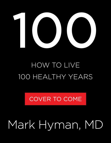 „100 HOW TO LIVE 100 HEALTHY YEARS“, „COVER TO COME“, „Mark Hyman, MD“. Schwarzer Hintergrund, rotes Rechteck.