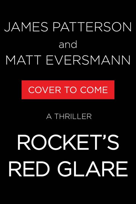 Text: "JAMES PATTERSON and MATT EVERSMANN" oben, "COVER TO COME" auf rotem Hintergrund, unten "A THRILLER ROCKET'S RED GLARE".