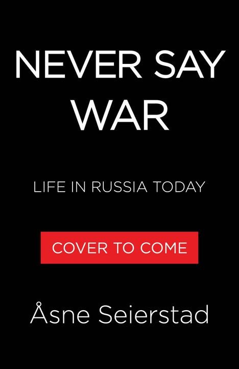 "NEVER SAY WAR. LIFE IN RUSSIA TODAY. COVER TO COME. Åsne Seierstad." Weißer Text auf schwarzem Hintergrund.