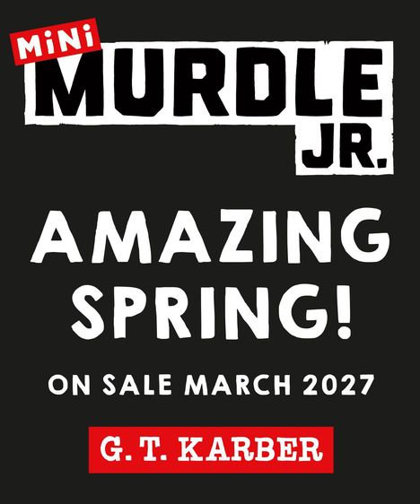 „MINI MURDLE JR. AMAZING SPRING! ON SALE MARCH 2027 G.T. KARBER.“ Weiße Schrift auf schwarzem Hintergrund.