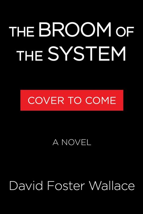 Der Text zeigt "THE BROOM OF THE SYSTEM", darunter "COVER TO COME", "A NOVEL" und "David Foster Wallace" auf schwarzem Hintergrund.