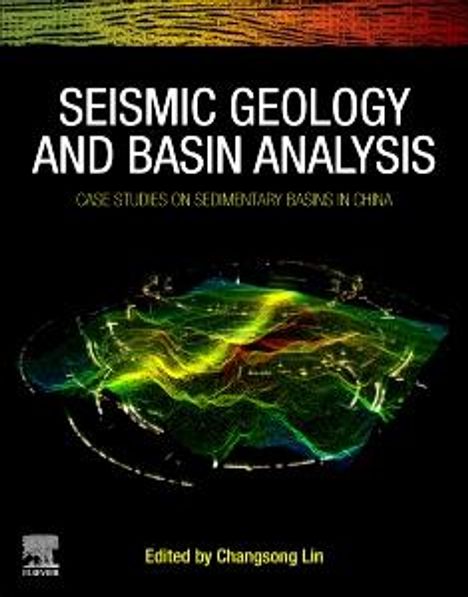 Seismic Geology and Basin Analysis: Case Studies on Sedimentary Basins in China, Buch