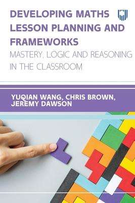 Chris Brown (geb. 1953): Developing Maths Lesson Planning and Frameworks: Mastery, Logic and Reasoning in the Classroom, Buch