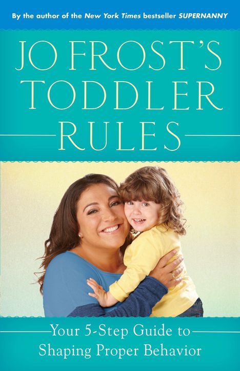 Jo Frost: Jo Frost's Toddler Rules: Your 5-Step Guide to Shaping Proper Behavior, Buch