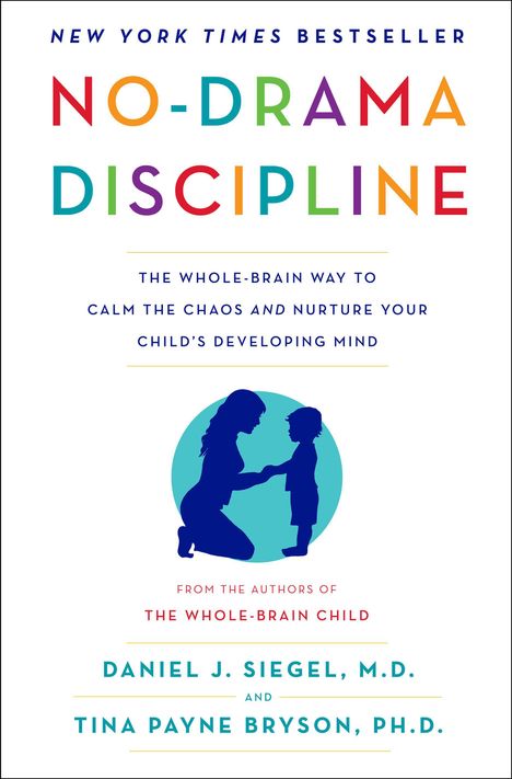 NEW YORK TIMES BESTSELLER, NO-DRAMA DISCIPLINE, ganzheitlicher Ansatz für Kindererziehung, Autoren: Daniel J. Siegel, Tina Payne Bryson.