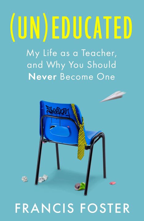 "(UN)EDUCATED: My Life as a Teacher, and Why You Should Never Become One" von Francis Foster. Blauer Stuhl, Krawatte.