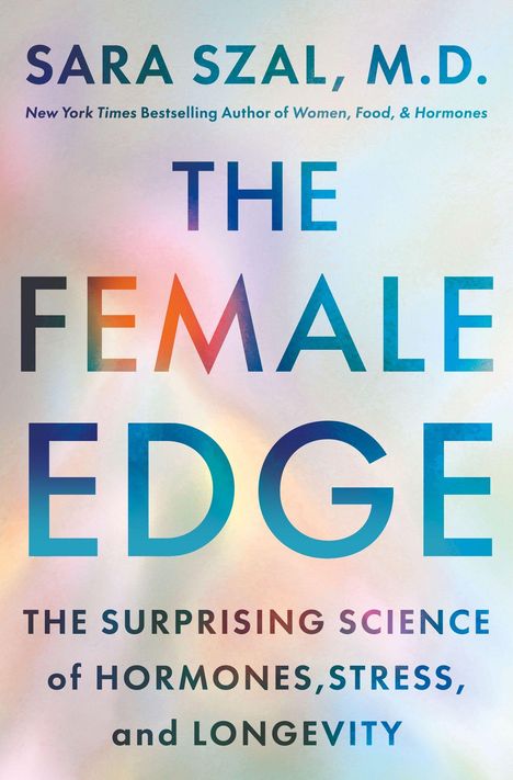 "Sara Szal, M.D. - THE FEMALE EDGE; The surprising science of hormones, stress, and longevity." Hintergrund in Pastellfarben.