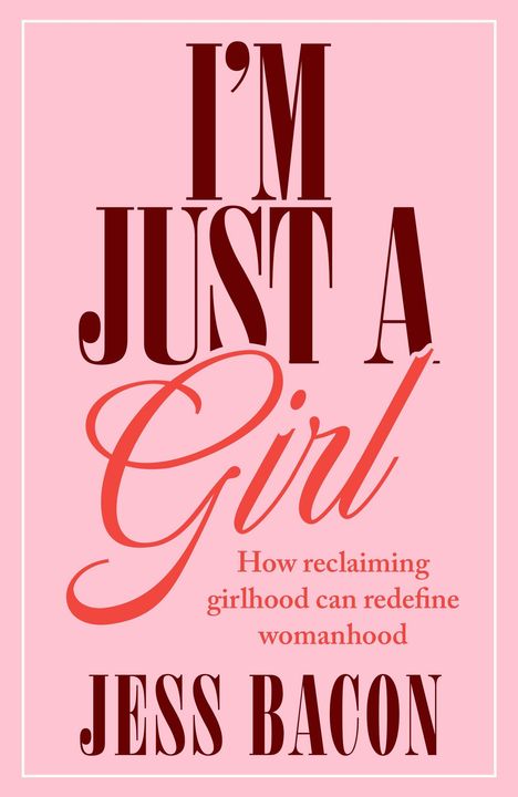 Text: "I'M JUST A Girl. How reclaiming girlhood can redefine womanhood. JESS BACON." Rosa Hintergrund mit kräftiger Schrift.