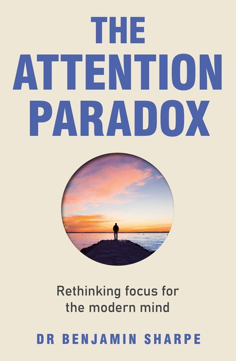 "The Attention Paradox" Buchcover mit Person vor Sonnenuntergang. Text: "Rethinking focus for the modern mind" von Dr. Benjamin Sharpe.
