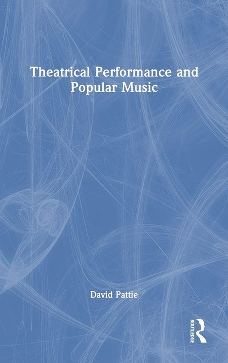 Text: "Theatrical Performance and Popular Music" und "David Pattie". Cover mit abstraktem, blauem Hintergrund. Routledge-Logo.