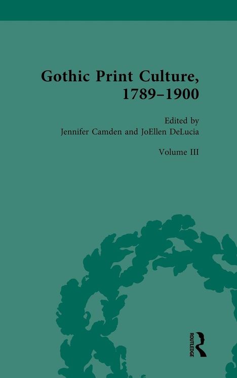 "Gothic Print Culture, 1789-1900, Volume III, edited by Jennifer Camden and JoEllen DeLucia." Grüner Hintergrund, Silhouette.