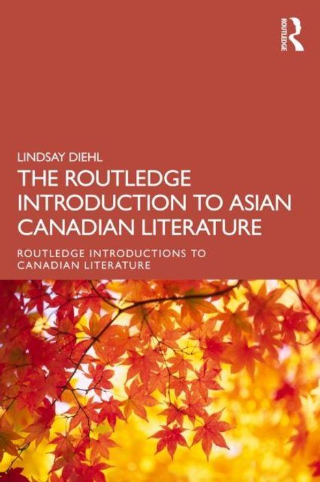 Text: "Lindsay Diehl. The Routledge Introduction to Asian Canadian Literature. Routledge Introductions to Canadian Literature."  
Herbstliche, bunte Ahornblätter unten.