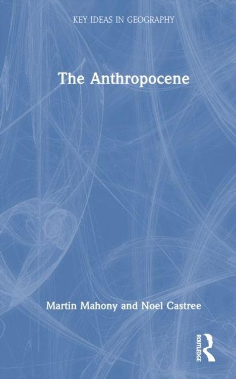 "Key Ideas in Geography", "The Anthropocene", Autoren: Martin Mahony und Noel Castree. Blaues Cover mit abstraktem Muster.