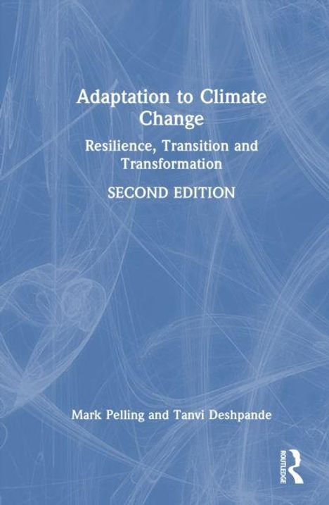 "Adaptation to Climate Change: Resilience, Transition and Transformation, SECOND EDITION" von Mark Pelling und Tanvi Deshpande. Rücken ist blau mit abstrakten Linien.
