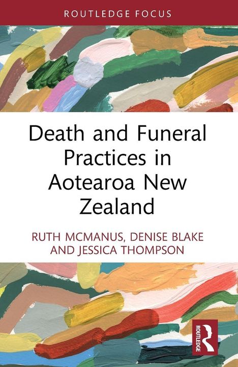 "Death and Funeral Practices in Aotearoa New Zealand." Autoren: Ruth McManus, Denise Blake und Jessica Thompson. Bunte Pinselstriche.