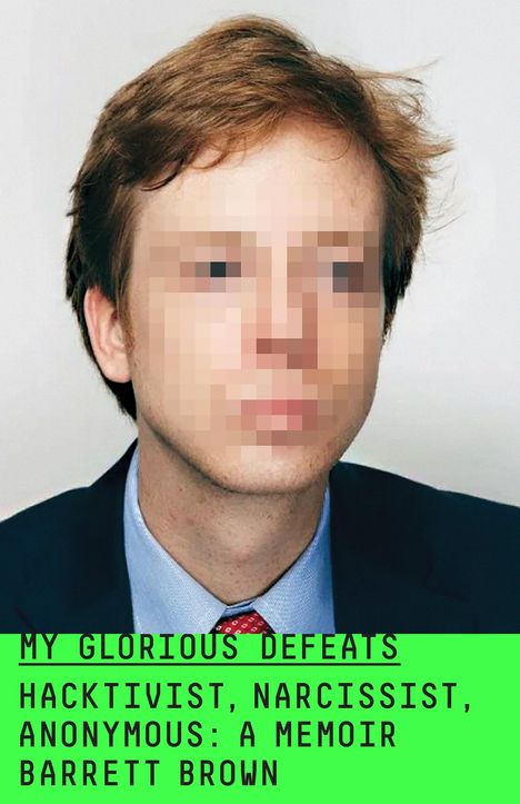 Barrett Brown: My Glorious Defeats: Hacktivist, Narcissist, Anonymous: A Memoir, Buch