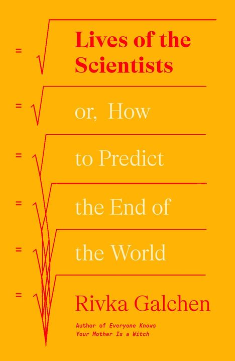 „Lives of the Scientists or, How to Predict the End of the World“ Rivka Galchen. Gelber Hintergrund, rote Wurzelsymbole.