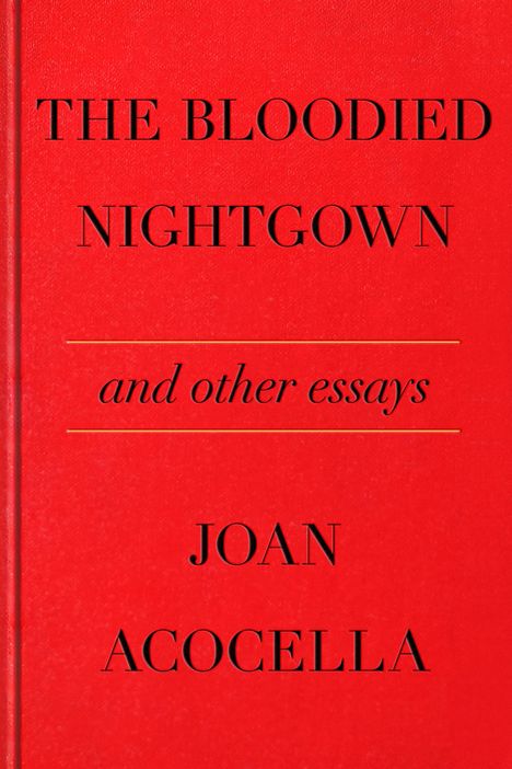 Joan Acocella: The Bloodied Nightgown and Other Essays, Buch