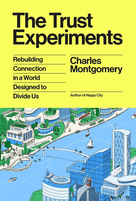 "The Trust Experiments", Charles Montgomery. Illustration mit moderner Stadt, grünen Flächen, Fluss, Booten und Fußgängern.
