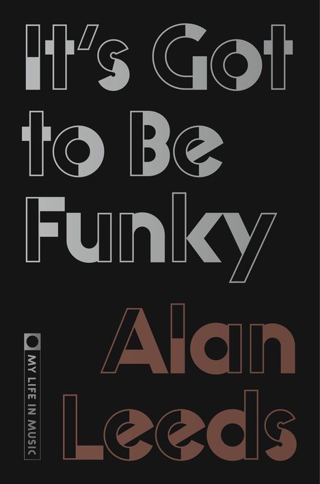 „It's Got to Be Funky“ und „Alan Leeds“ in auffälliger Schrift, darunter „MY LIFE IN MUSIC“ senkrecht an der Seite.