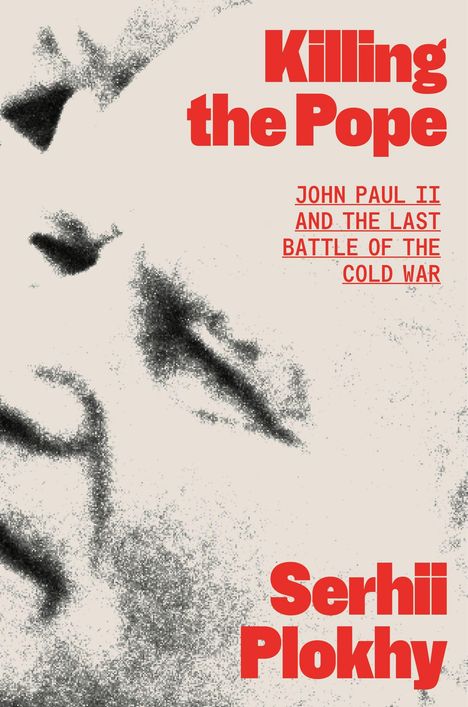 Text: "Killing the Pope", "John Paul II and the Last Battle of the Cold War", "Serhii Plokhy". Schwarz-weißes Porträt im Hintergrund.