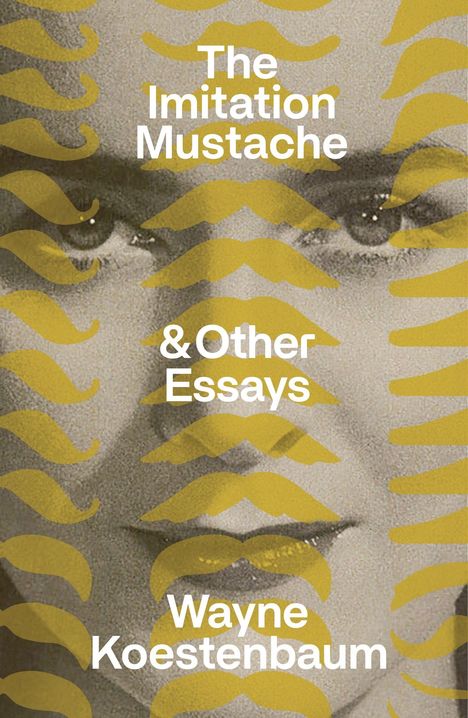 Texte: "The Imitation Mustache & Other Essays Wayne Koestenbaum". Hintergrund: Gesichter mit gelben Schnurrbärten.