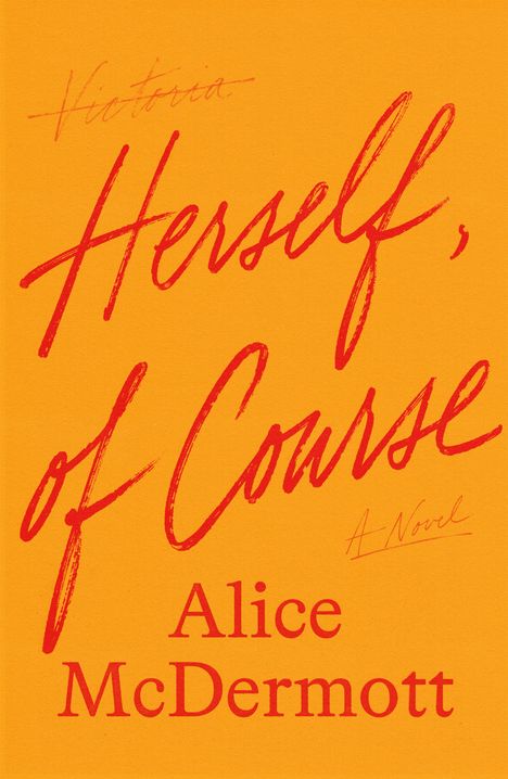 "Victoria Herself, of Course. A Novel. Alice McDermott." Roter Text auf orangem Hintergrund, handschriftliche und gedruckte Schrift.