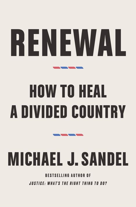 "RENEWAL. HOW TO HEAL A DIVIDED COUNTRY. MICHAEL J. SANDEL." Großformatige Schrift auf hellem Hintergrund.