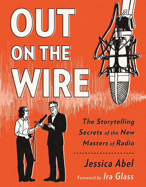 Jessica Abel: Out on the Wire: The Storytelling Secrets of the New Masters of Radio, Buch