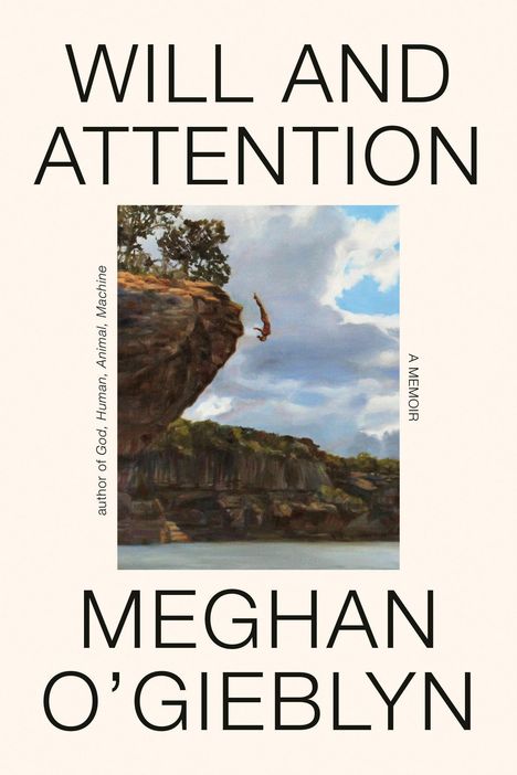 "Will and Attention", "Meghan O'Gieblyn", "A Memoir". Bild eines Klippenspringers vor einem bewölkten Himmel.