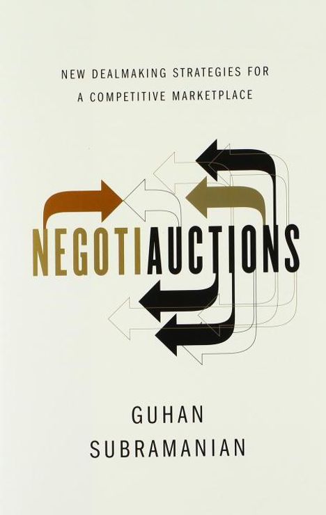 Guhan Subramanian: Negotiauctions: New Dealmaking Strategies for a Competitive Marketplace, Buch