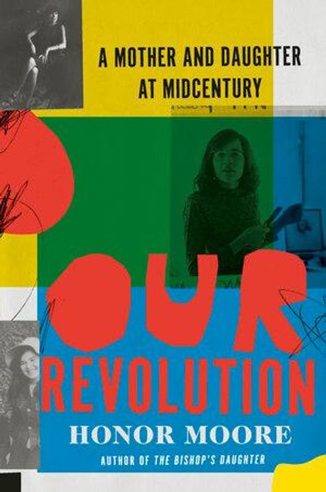 "A MOTHER AND DAUGHTER AT MIDCENTURY", "OUR REVOLUTION", "HONOR MOORE". Bunte Collage mit Fotos und Formen.