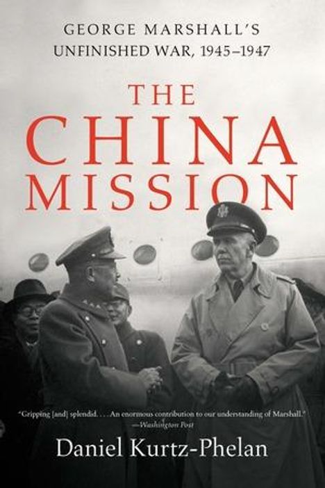 "George Marshall's Unfinished War, 1945-1947", "THE CHINA MISSION", Daniel Kurtz-Phelan. Männer in Uniform im Gespräch.