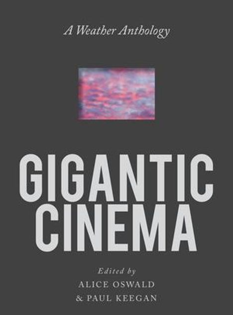 "A Weather Anthology", "GIGANTIC CINEMA", "Edited by Alice Oswald & Paul Keegan", unscharfes Bild darüber.