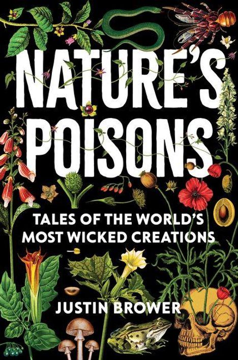 „NATURE'S POISONS: TALES OF THE WORLD'S MOST WICKED CREATIONS“ von Justin Brower. Pflanzen, Tiere, Pilze und ein Schädel.